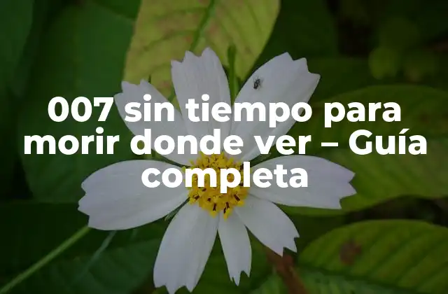 007 sin Tiempo para Morir Donde Ver – Guía Completa