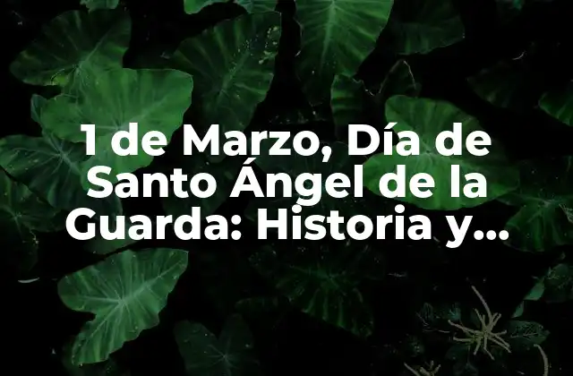 1 de Marzo, Día de Santo Ángel de la Guarda: Historia y Tradiciones