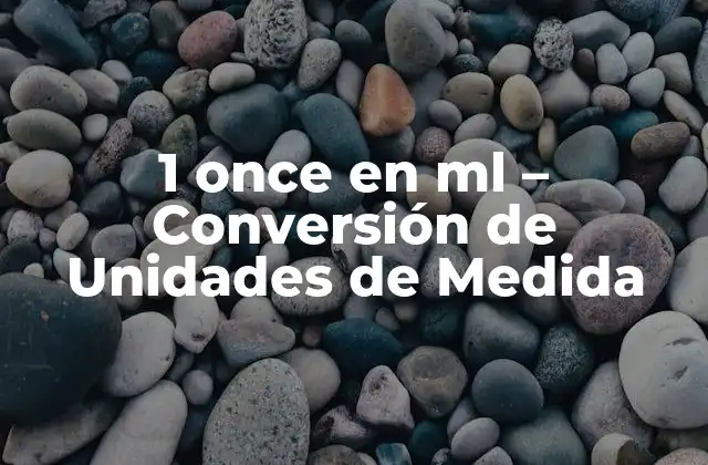 1 Once en Ml – Conversión de Unidades de Medida