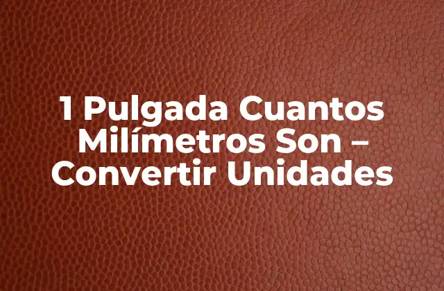 1 Pulgada Cuantos Milímetros Son – Convertir Unidades