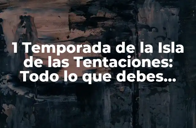 1 Temporada de la Isla de las Tentaciones: Todo Lo que Debes Saber
