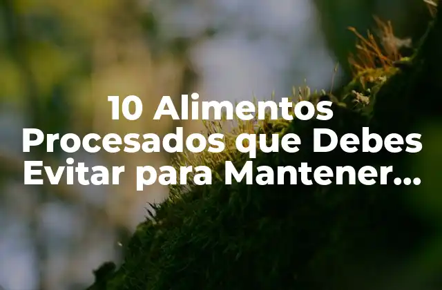 10 Alimentos Procesados que Debes Evitar para Mantener una Salud Optima
