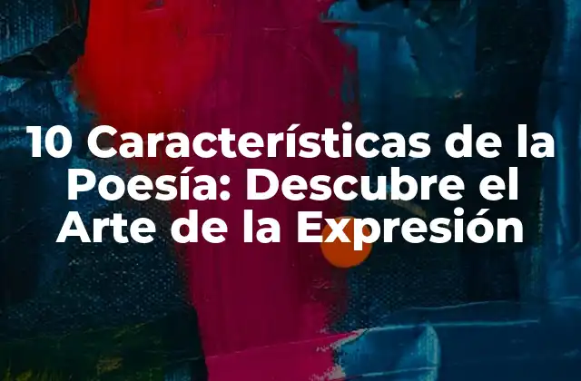 10 Características de la Poesía: Descubre el Arte de la Expresión