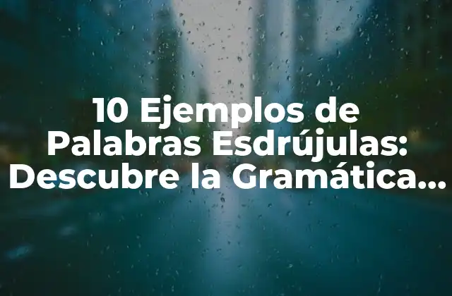10 Ejemplos de Palabras Esdrújulas: Descubre la Gramática Oculta