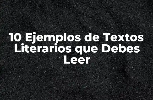 10 Ejemplos de Textos Literarios que Debes Leer