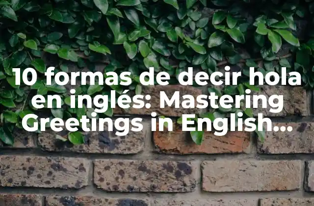 10 Formas de Decir Hola en Inglés: Mastering Greetings In English Language