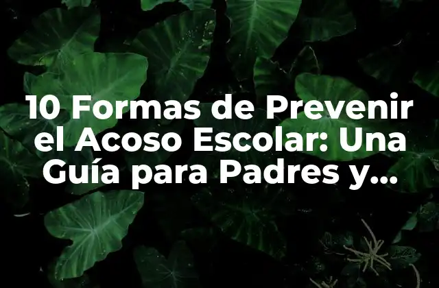 10 Formas de Prevenir el Acoso Escolar: una Guía para Padres y Educadores