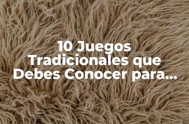 10 Juegos Tradicionales que Debes Conocer para Revivir la Infancia