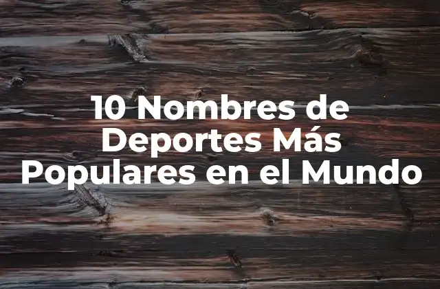 10 Nombres de Deportes Más Populares en el Mundo