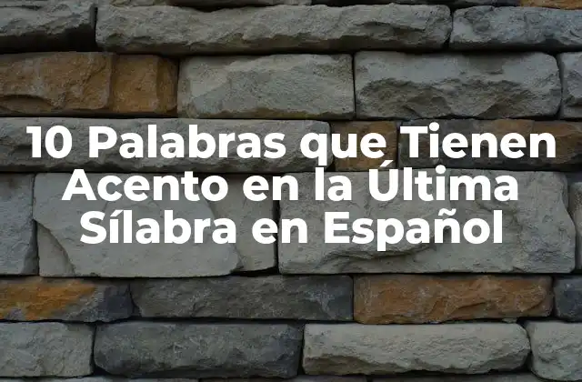10 Palabras que Tienen Acento en la Última Sílabra en Español