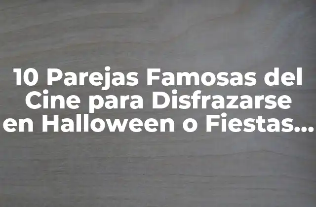 10 Parejas Famosas Del Cine para Disfrazarse en Halloween o Fiestas Temáticas