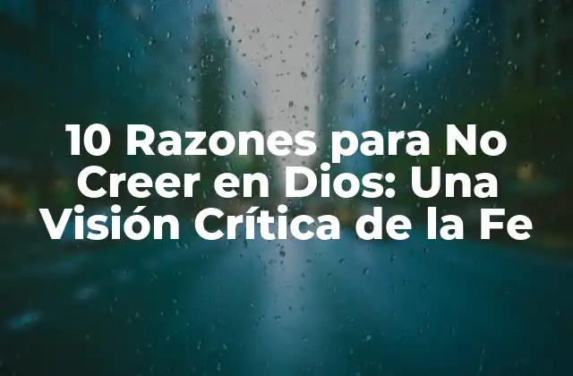 10 Razones para No Creer en Dios: una Visión Crítica de la Fe