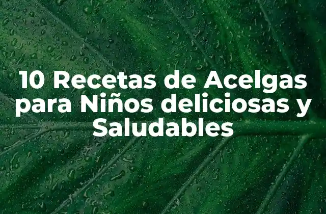 10 Recetas de Acelgas para Niños Deliciosas y Saludables