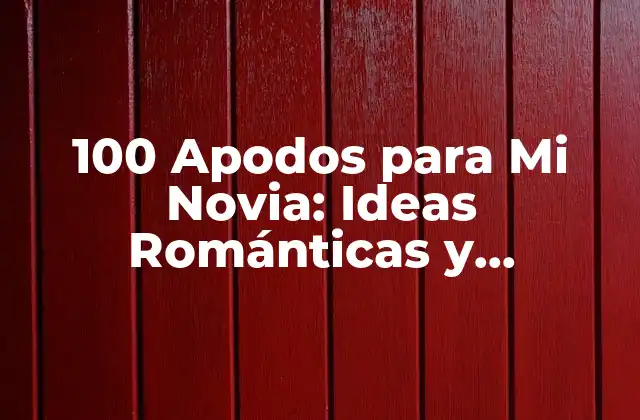 100 Apodos para Mi Novia: Ideas Románticas y Originales