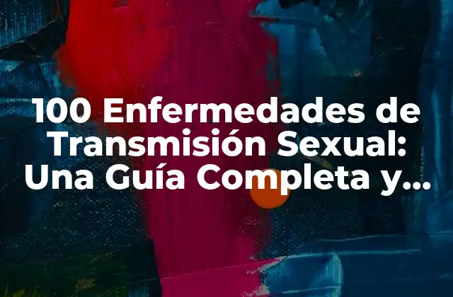 100 Enfermedades de Transmisión Sexual: una Guía Completa y Actualizada