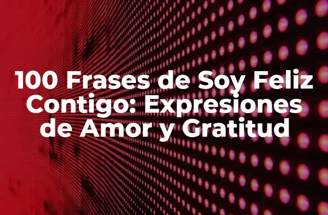 100 Frases de Soy Feliz Contigo: Expresiones de Amor y Gratitud