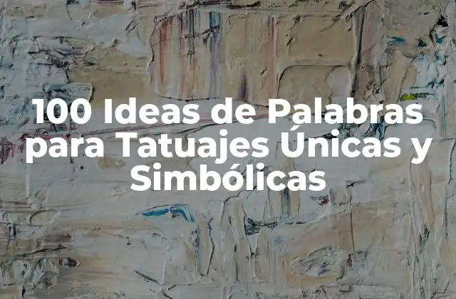 100 Ideas de Palabras para Tatuajes Únicas y Simbólicas