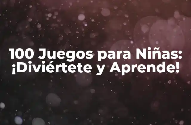 100 Juegos para Niñas: ¡diviértete y Aprende!