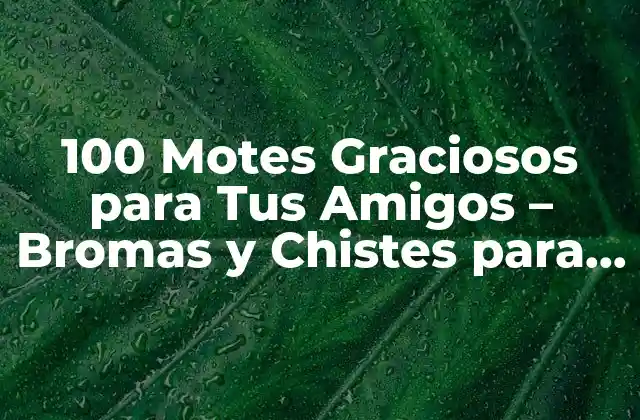 100 Motes Graciosos para Tus Amigos – Bromas y Chistes para una Amistad Inolvidable