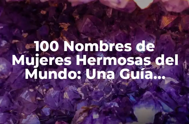 100 Nombres de Mujeres Hermosas Del Mundo: una Guía Completa