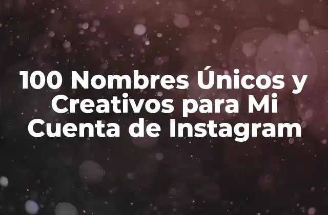 100 Nombres Únicos y Creativos para Mi Cuenta de Instagram