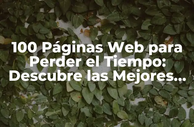100 Páginas Web para Perder el Tiempo: Descubre las Mejores Opciones