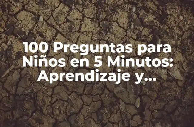 100 Preguntas para Niños en 5 Minutos: Aprendizaje y Diversión
