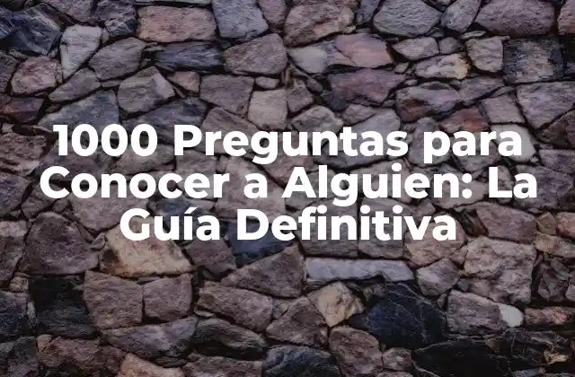 1000 Preguntas para Conocer a Alguien: la Guía Definitiva
