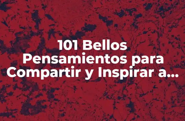 101 Bellos Pensamientos para Compartir y Inspirar a los Demás