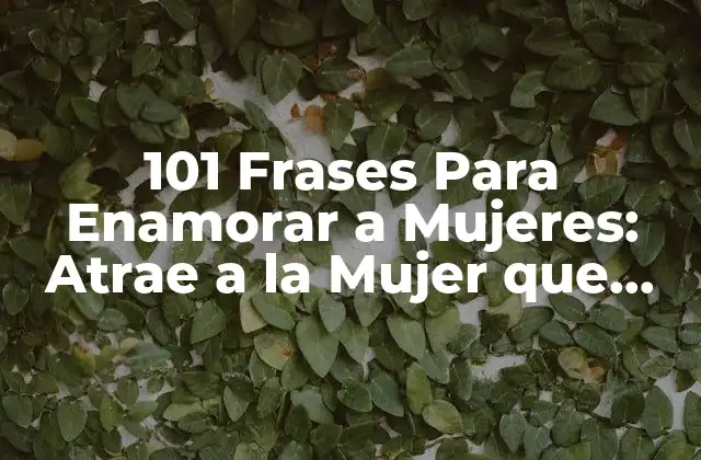 101 Frases para Enamorar a Mujeres: Atrae a la Mujer que Amas 2 ¿Por qué las Frases de Amor son Importantes?