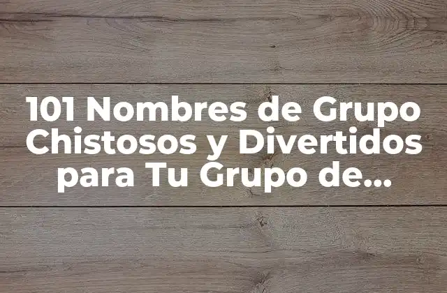 101 Nombres de Grupo Chistosos y Divertidos para Tu Grupo de Amigos