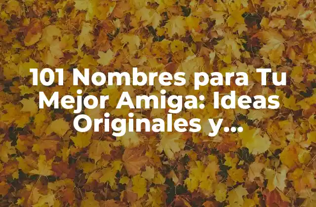 101 Nombres para Tu Mejor Amiga: Ideas Originales y Significativas