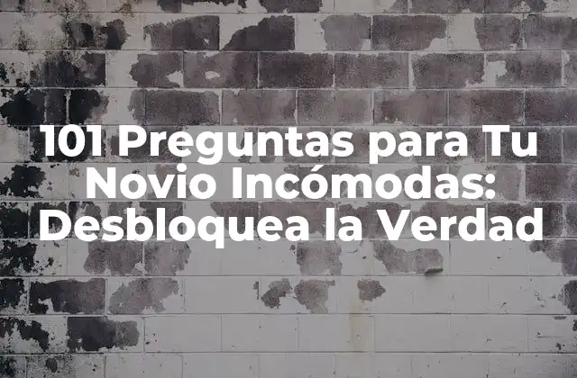 101 Preguntas para Tu Novio Incómodas: Desbloquea la Verdad