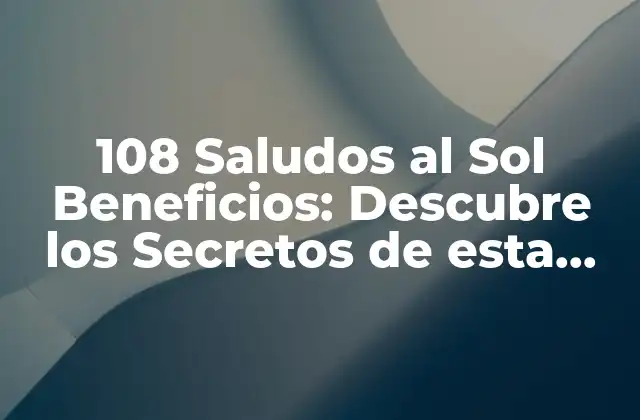 108 Saludos Al Sol Beneficios: Descubre los Secretos de Esta Práctica Yoga