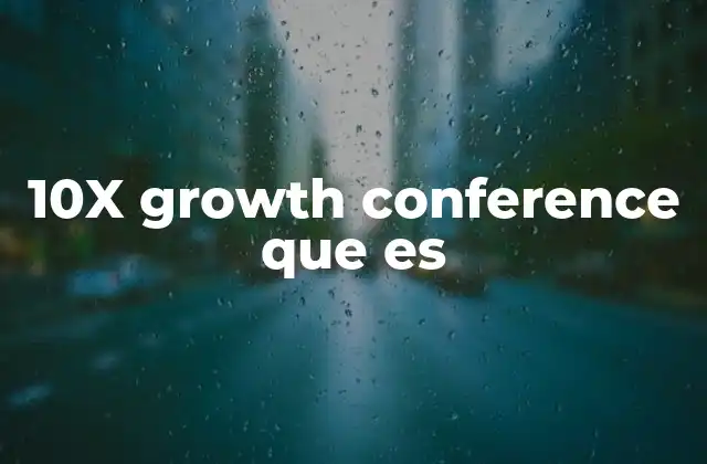 La importancia de eventos como la 10x Growth Conference en el ecosistema emprendedor