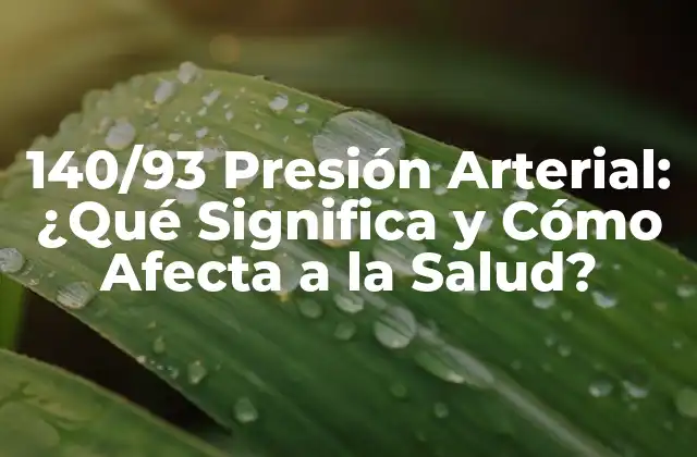 140/93 Presión Arterial: ¿qué Significa y Cómo Afecta a la Salud?