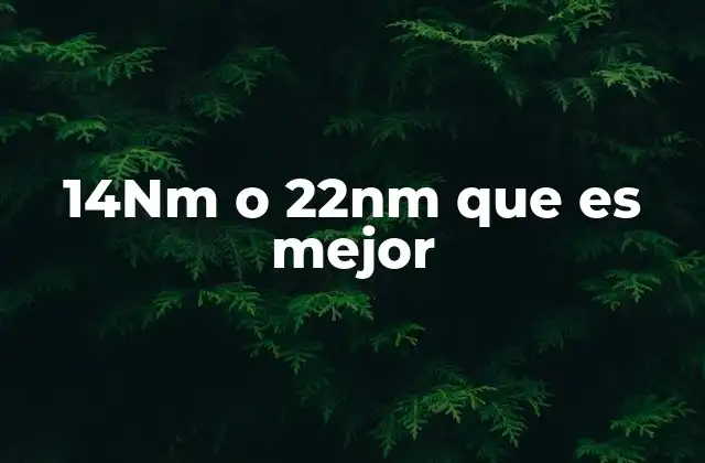 14nm o 22nm que es Mejor