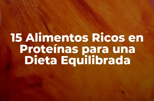 15 Alimentos Ricos en Proteínas para una Dieta Equilibrada