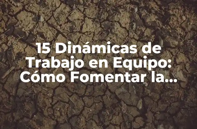 15 Dinámicas de Trabajo en Equipo: Cómo Fomentar la Colaboración y el Éxito