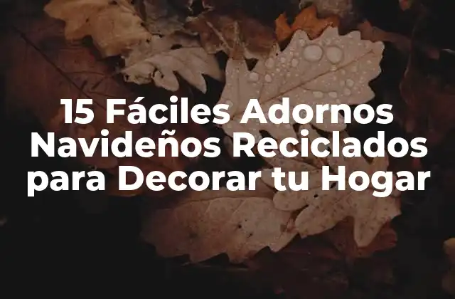 15 Fáciles Adornos Navideños Reciclados para Decorar Tu Hogar
