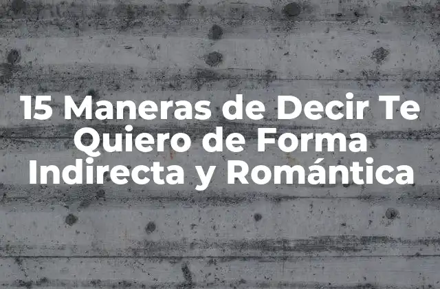 15 Maneras de Decir Te Quiero de Forma Indirecta y Romántica