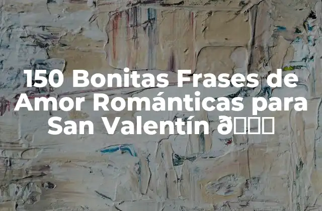 150 Bonitas Frases de Amor Románticas para San Valentín 💌