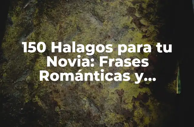 150 Halagos para Tu Novia: Frases Románticas y Originales 2 ¿Por qué los Halagos son Importantes en una Relación?