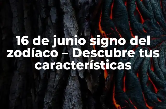 16 de Junio Signo Del Zodíaco – Descubre Tus Características