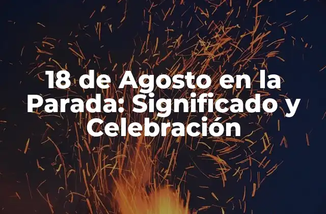 18 de Agosto en la Parada: Significado y Celebración