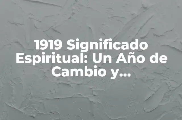 1919 Significado Espiritual: un Año de Cambio y Transformación 2 El Año de la Liberación y la Transformación