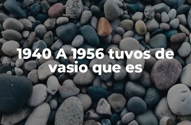 1940 a 1956 Tuvos de Vasio que es 2 El contexto histórico del periodo 1940 a 1956