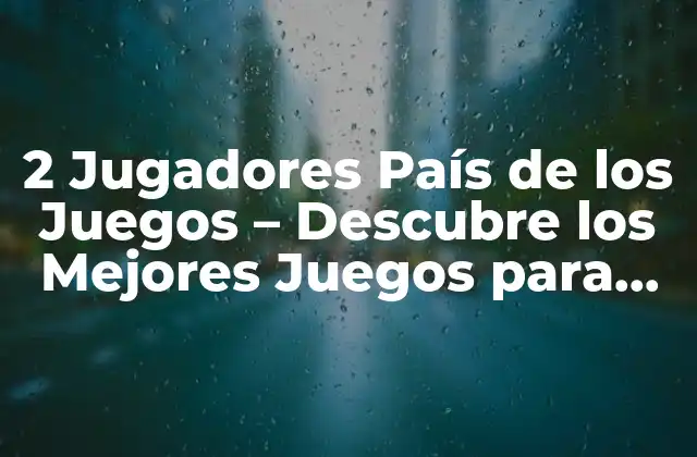 2 Jugadores País de los Juegos – Descubre los Mejores Juegos para Dos Jugadores