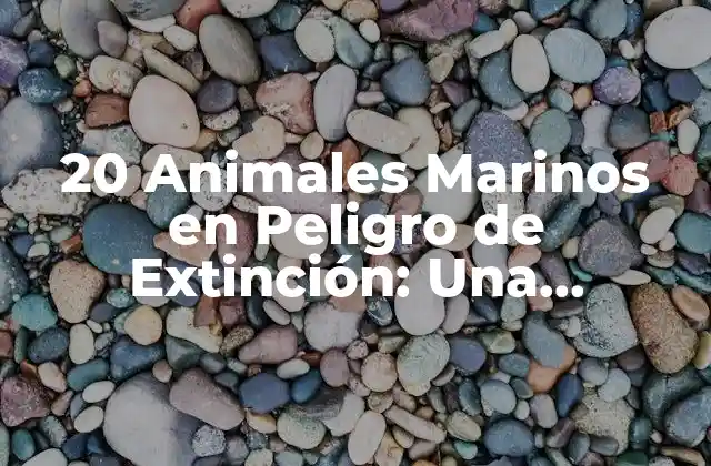 20 Animales Marinos en Peligro de Extinción: una Realidad Aterradora