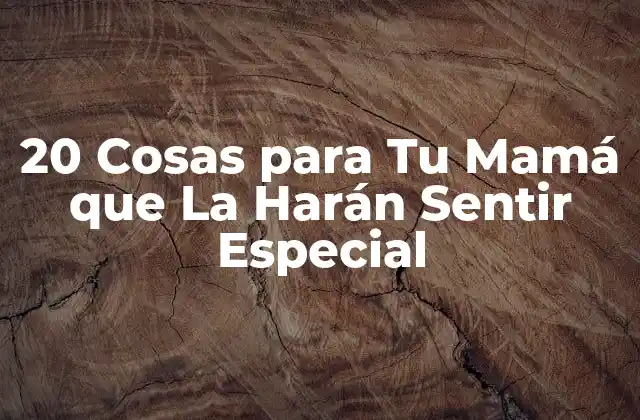 20 Cosas para Tu Mamá que la Harán Sentir Especial 2 Regalos Personalizados para Tu Mamá